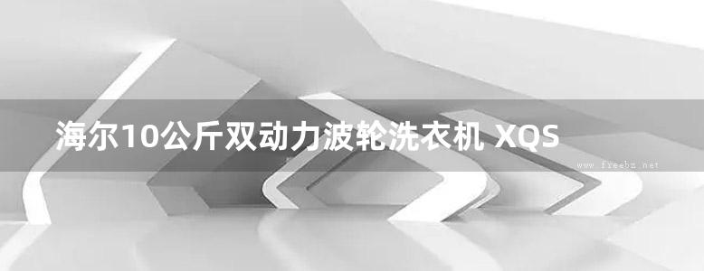 海尔10公斤双动力波轮洗衣机 XQS100-BZ368T 使用说明书技术数据参数用户须知指南产品手册电子版